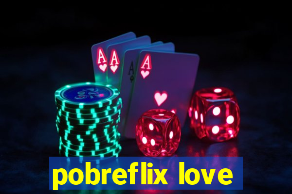 pobreflix love